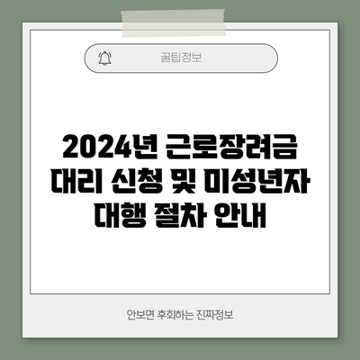 2024년 근로장려금 대리 신청 및 미성년자 대행 절차 안내
