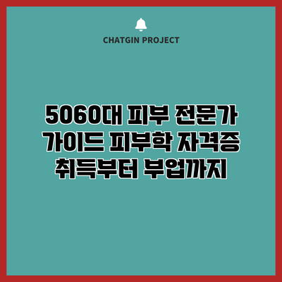 5060대 피부 전문가 가이드: 피부학 자격증 취득부터 부업까지