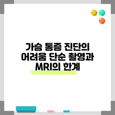 가슴 통증 진단의 어려움: 단순 촬영과 MRI의 한계