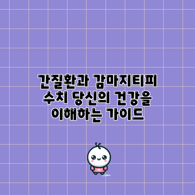 간질환과 감마지티피 수치: 당신의 건강을 이해하는 가이드