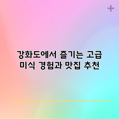 강화도에서 즐기는 고급 미식 경험과 맛집 추천