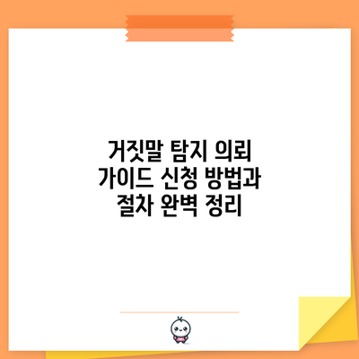 거짓말 탐지 의뢰 가이드: 신청 방법과 절차 완벽 정리