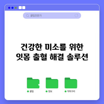 건강한 미소를 위한 잇몸 출혈 해결 솔루션