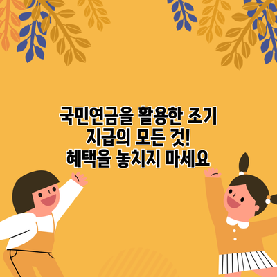 국민연금을 활용한 조기 지급의 모든 것! 혜택을 놓치지 마세요