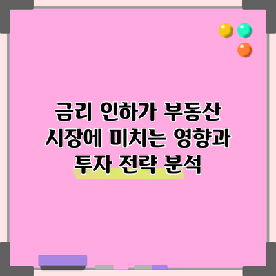 금리 인하가 부동산 시장에 미치는 영향과 투자 전략 분석