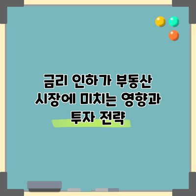금리 인하가 부동산 시장에 미치는 영향과 투자 전략