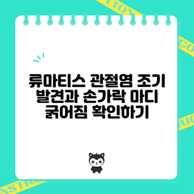 류마티스 관절염 조기 발견과 손가락 마디 굵어짐 확인하기