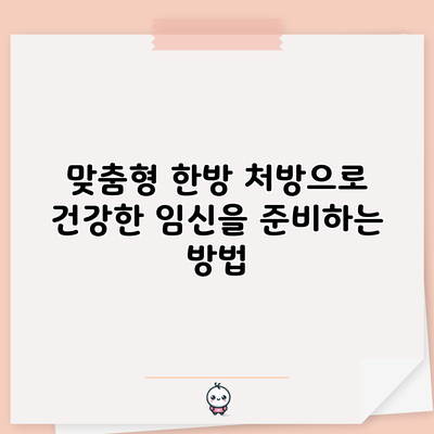 맞춤형 한방 처방으로 건강한 임신을 준비하는 방법