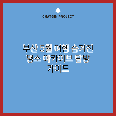 부산 5월 여행: 숨겨진 명소 아카이브 탐방 가이드