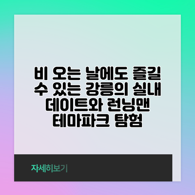 비 오는 날에도 즐길 수 있는 강릉의 실내 데이트와 런닝맨 테마파크 탐험