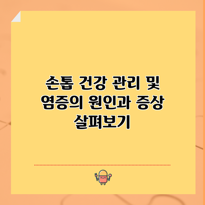 손톱 건강 관리 및 염증의 원인과 증상 살펴보기