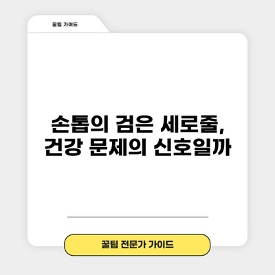 손톱의 검은 세로줄, 건강 문제의 신호일까?