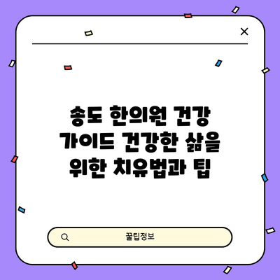 송도 한의원 건강 가이드: 건강한 삶을 위한 치유법과 팁