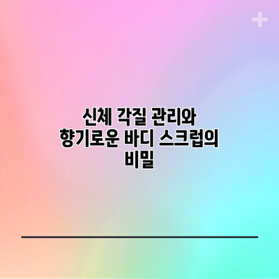 신체 각질 관리와 향기로운 바디 스크럽의 비밀