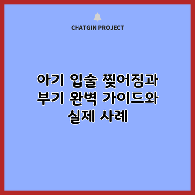 아기 입술 찢어짐과 부기: 완벽 가이드와 실제 사례