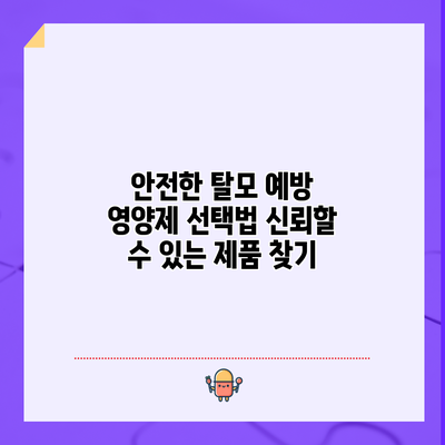 안전한 탈모 예방 영양제 선택법: 신뢰할 수 있는 제품 찾기