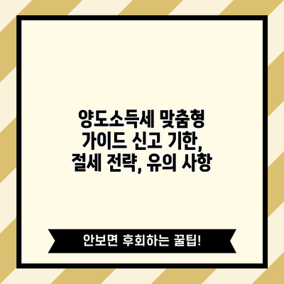 양도소득세 맞춤형 가이드: 신고 기한, 절세 전략, 유의 사항