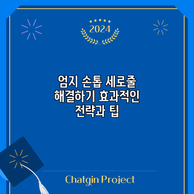 엄지 손톱 세로줄 해결하기: 효과적인 전략과 팁