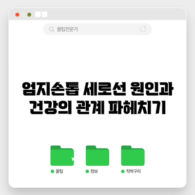 엄지손톱 세로선 원인과 건강의 관계 파헤치기