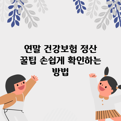 연말 건강보험 정산 꿀팁: 손쉽게 확인하는 방법