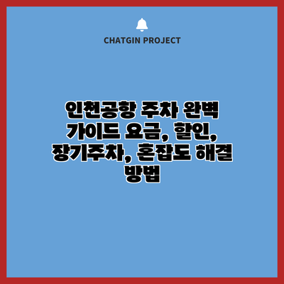 인천공항 주차 완벽 가이드: 요금, 할인, 장기주차, 혼잡도 해결 방법