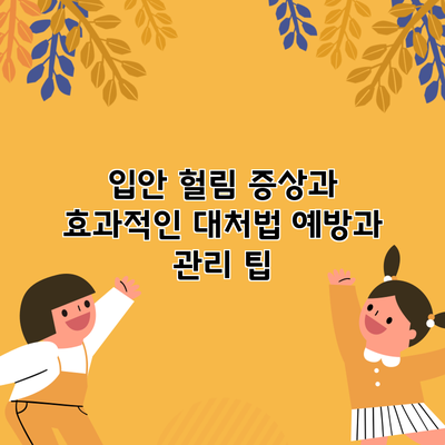 입안 헐림 증상과 효과적인 대처법: 예방과 관리 팁