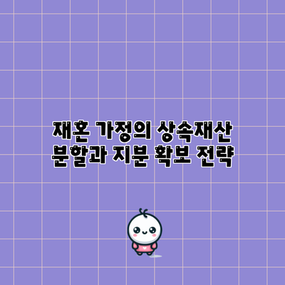 재혼 가정의 상속재산 분할과 지분 확보 전략