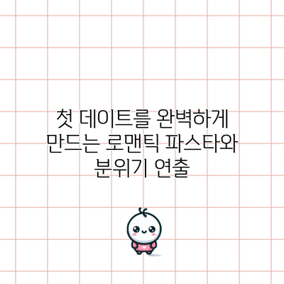첫 데이트를 완벽하게 만드는 로맨틱 파스타와 분위기 연출