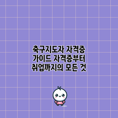 축구지도자 자격증 가이드: 자격증부터 취업까지의 모든 것