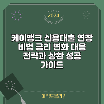 케이뱅크 신용대출 연장 비법: 금리 변화 대응 전략과 상환 성공 가이드