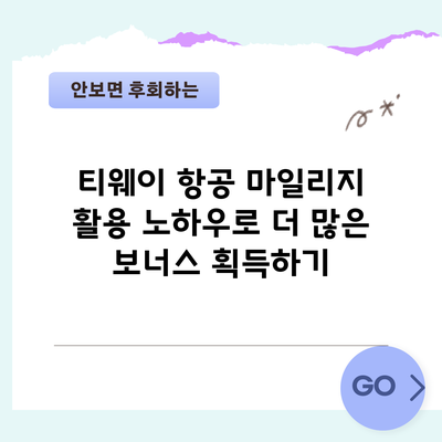 티웨이 항공 마일리지 활용 노하우로 더 많은 보너스 획득하기