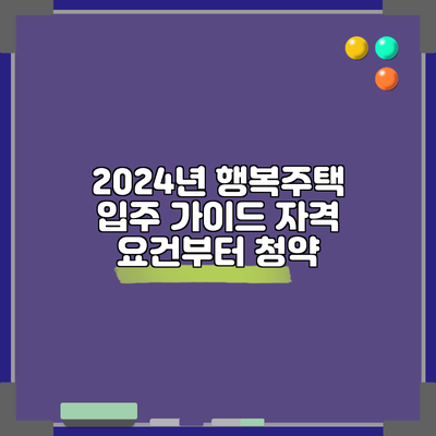 2024년 행복주택 입주 가이드: 자격 요건부터 청약