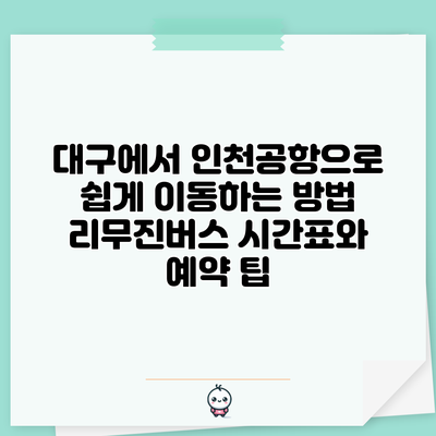 대구에서 인천공항으로 쉽게 이동하는 방법: 리무진버스 시간표와 예약 팁