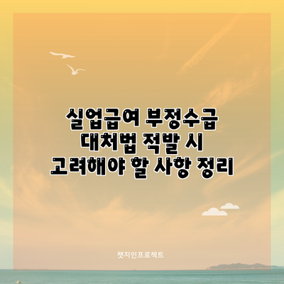 실업급여 부정수급 대처법: 적발 시 고려해야 할 사항 정리