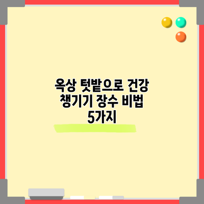 옥상 텃밭으로 건강 챙기기: 장수 비법 5가지