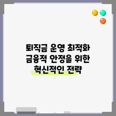 퇴직금 운영 최적화: 금융적 안정을 위한 혁신적인 전략