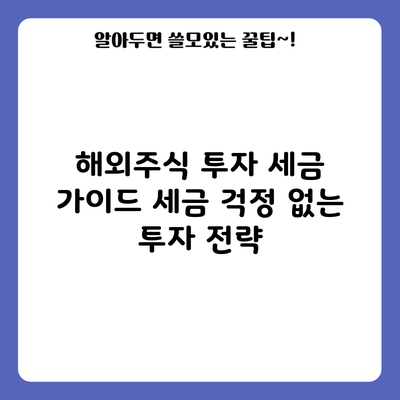해외주식 투자 세금 가이드: 세금 걱정 없는 투자 전략