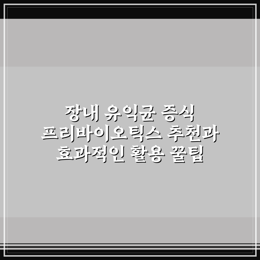 장내 유익균 증식 프리바이오틱스 추천과 효과적인 활용 꿀팁